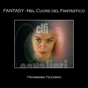 Fantasy- Nel Cuore del Fantastico - Programma televisivo - Fantascienza, fumetto, giochi di ruolo, star trek, star wars.